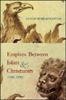 Sanjay Subrahmanyam - Empires Between Islam and Christianity 1500-1800