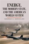 George A Gonzalez, George A. Gonzalez - Energy, the Modern State, and the American World System