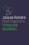 Peter Engelmann, Engelmann Peter, Wieland Hoban, Jacques Engelmann Ranci?re, Jacques Ranci¿re, J Ranciere... - Politics and Aesthetics