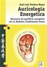 José Luis Pachón Reyes - Auricologia energetica. Guida alla localizzazione, valutazione e trattamento secondo l'auricoloterapia cinese