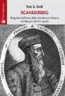 Fan S. Noli - Scanderbeg. Biografia dell'eroe della resistenza cristiana nei Balcani del XV secolo