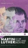 Robert Kolb - Martin Luther as He Lived and Breathed