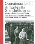 I. Bolzon, L. Tempesta - Operai e contadini di fronte alla grande guerra. Veneto e Friuli Venezia Giulia in una prospettiva comparata