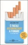 Giacomo Papi - È facile ricominciare a fumare. Se sai come farlo