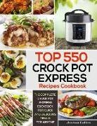 Joshua Collins - Top 550 Crock Pot Express Recipes Cookbook: The Complete Crock Pot Express Cookbook for Quick and Delicious Meals for Anyone