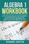 Richard Carter - Algebra 1 Workbook: The Self-Teaching Guide and Practice Workbook with Exercises and Related Explained Solution. You Will Get and Improve