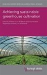 Dr Ep Heuvelink, Ep Heuvelink, Leo Marcelis, Leo F. M. Marcelis, Prof. Leo F. M. Marcelis - Achieving Sustainable Greenhouse Cultivation