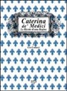 Leo Codacci - Caterina de' Medici. Le ricette di una regina