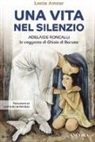 Lucia Amour - Una vita nel silenzio. Adelaide Roncalli, la veggente delle Ghiaie di Bonate