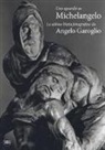 Angelo Garoglio - Uno sguardo su Michelangelo. Le ultime Pietà