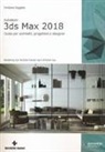 Emiliano Segatto - Autodesk 3DS Max 2018. Guida per architetti, progettisti e designer