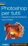 Elisa Andreini - Photoshop per tutti. Imparare le basi del fotoritocco