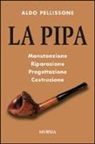 Aldo Pellissone - La pipa. Manutenzione, riparazione, progetazione, costruzione