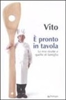 VITO - È pronto in tavola. Le mie ricette e quelle di famiglia