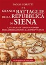 Paolo Goretti - Grandi battaglie della Repubblica di Siena. La lunga lotta di un popolo per l'affermazione e la sopravvivenza
