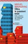 Miguel Benasayag, Angélique Del Rey - Oltre le passioni tristi. Dalla solitudine contemporanea alla creazione condivisa