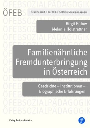 Birgit Bütow, Birgit (Prof. Dr.) Bütow, Melanie Holztrattner, Melanie (D Holztrattner, Melanie (P Holztrattner - Familienähnliche Fremdunterbringung in Österreich Geschichte - Institutionen - Biografische Erfahrungen