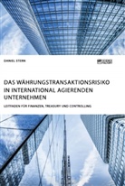 Daniel Stern - Das Währungstransaktionsrisiko in international agierenden Unternehmen. Leitfaden für Finanzen, Treasury und Controlling