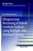 Dennis Wee Keong Neo - Ultraprecision Machining of Hybrid Freeform Surfaces Using Multiple-Axis Diamond Turning