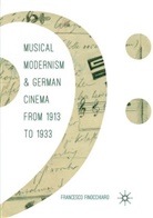 Francesco Finocchiaro - Musical Modernism and German Cinema from 1913 to 1933