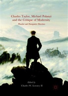 Charles W. Lowney, Charles W. Lowney II, Charle W Lowney II, Charles W Lowney II - Charles Taylor, Michael Polanyi and the Critique of Modernity