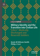 Philip J Corr, Philip J. Corr, Kevin Wilson-Smith, Kevin M Wilson-Smith - Military Identity and the Transition into Civilian Life