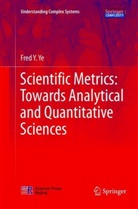 Fred Y Ye, Fred Y. Ye - Scientific Metrics: Towards Analytical and Quantitative Sciences