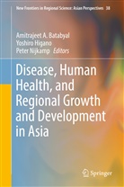 Amitrajeet A. Batabyal, Yoshir Higano, Yoshiro Higano, Peter Nijkamp - Disease, Human Health, and Regional Growth and Development in Asia