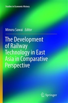 Minor Sawai, Minoru Sawai - The Development of Railway Technology in East Asia in Comparative Perspective