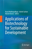 Manish Kumar, Kunal Mukhopadhyay, Ashis Sachan, Ashish Sachan - Applications of Biotechnology for Sustainable Development