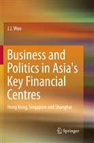 J J Woo, J. J. Woo - Business and Politics in Asia's Key Financial Centres