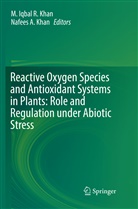 A Khan, A Khan, Iqbal R Khan, M Iqbal R Khan, M. Iqbal R. Khan, Nafees A. Khan - Reactive Oxygen Species and Antioxidant Systems in Plants: Role and Regulation under Abiotic Stress