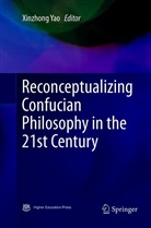Xinzhon Yao, Xinzhong Yao - Reconceptualizing Confucian Philosophy in the 21st Century