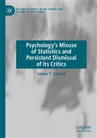 James T Lamiell, James T. Lamiell - Psychology's Misuse of Statistics and Persistent Dismissal of its Critics