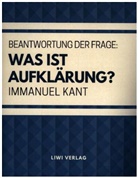 Immanuel Kant - Beantwortung der Frage: Was ist Aufklärung?