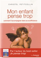 Christel Petitcollin, Christel Petitcollin, PETITCOLLIN CHRISTEL - Mon enfant pense trop : comment l'accompagner dans sa surefficience
