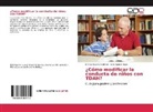 Emm Macedo Martínez, Emma Macedo Martínez, Aline Suárez Rayo - ¿Cómo modificar la conducta de niños con TDAH?