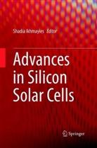 Shadi Ikhmayies, Shadia Ikhmayies - Advances in Silicon Solar Cells