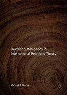 Michael P Marks, Michael P. Marks - Revisiting Metaphors in International Relations Theory