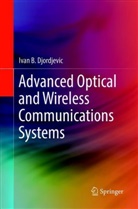 Ivan B Djordjevic, Ivan B. Djordjevic - Advanced Optical and Wireless Communications Systems