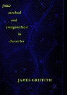James Griffith - Fable, Method, and Imagination in Descartes