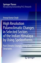 Anoop Kumar Singh - High Resolution Palaeoclimatic Changes in Selected Sectors of the Indian Himalaya by Using Speleothems
