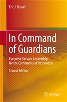 Eric J Russell, Eric J. Russell - In Command of Guardians: Executive Servant Leadership for the Community of Responders