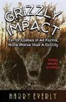 Harry Everly - Grizzly Impact: Terror Comes in All Forms, None Worse Than a Grizzly