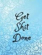 Annabelle Abbot - Get Shit Done: Daily, Weekly and Monthly Calendar Schedule Organizer for Productivity, Planning and Goal Setting January 2019 Through