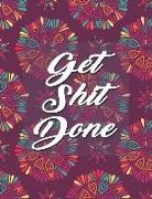 Annabelle Abbot - Get Shit Done: Daily, Weekly and Monthly Calendar Schedule Organizer for Productivity, Planning and Goal Setting January 2019 Through