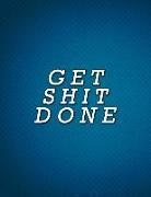 Annabelle Abbot - Get Shit Done: Daily, Weekly and Monthly Calendar Schedule Organizer for Productivity, Planning and Goal Setting January 2019 Through