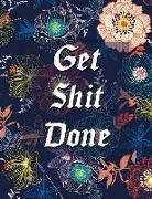 Annabelle Abbot - Get Shit Done: Daily, Weekly and Monthly Calendar Schedule Organizer for Productivity, Planning and Goal Setting January 2019 Through