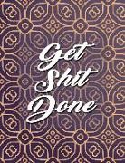 Annabelle Abbot - Get Shit Done: Daily, Weekly and Monthly Calendar Schedule Organizer for Productivity, Planning and Goal Setting January 2019 Through