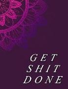 Annabelle Abbot - Get Shit Done: Daily, Weekly and Monthly Calendar Schedule Organizer for Productivity, Planning and Goal Setting January 2019 Through